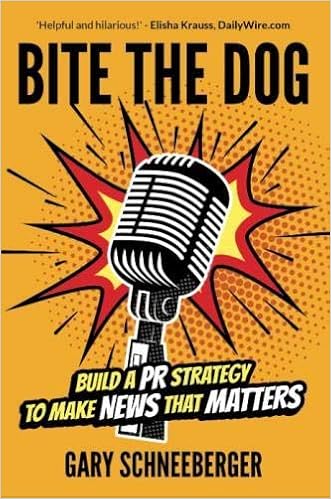Bite The Dog: Build a PR Strategy To Make News That Matters