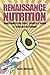 Renaissance Nutrition: Transformer son corps, changer le monde et vivre instinctivement (French Edit by
