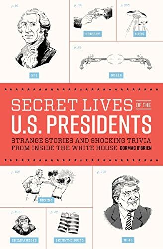Secret Lives of the U.S. Presidents: What Your Teachers Never Told you About the Men of The White House
