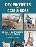 DIY Projects for Cats and Dogs: 20 Easy-to-Build Creations for Your Best Friend by Armelle Rau, Pierre Legrix