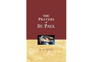 The Prayers of St. Paul: Being an Analysis and Exposition of the Devotional Portion of the Apostle's Writings
