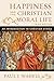 Happiness and the Christian Moral Life: An Introduction to Christian Ethics