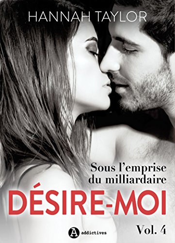 Désire-moi ! Sous l'emprise du milliardaire - 4 (French Edition) by Hannah Taylor