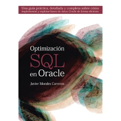 Optimización SQL en Oracle: Una guía práctica, detallada y completa sobre cómo implementar y explotar bases de datos Oracle de forma eficiente.