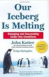 Our Iceberg Is Melting: Changing and Succeeding Under Any Conditions (Kotter, Our Iceberg is Melting) by John Kotter, Holger Rathgeber 1st (first) edition [Hardcover(2006)]