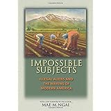 Impossible Subjects: Illegal Aliens and the Making of Modern America - Updated Edition (Politics and Society in Modern Americ