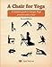 A Chair for Yoga: A complete guide to Iyengar Yoga practice with a chair by 