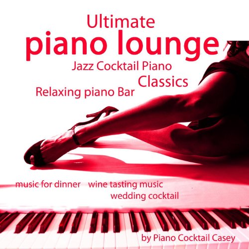 Ultimate Piano Lounge Jazz Cocktail Piano Classics Relaxing Piano Bar