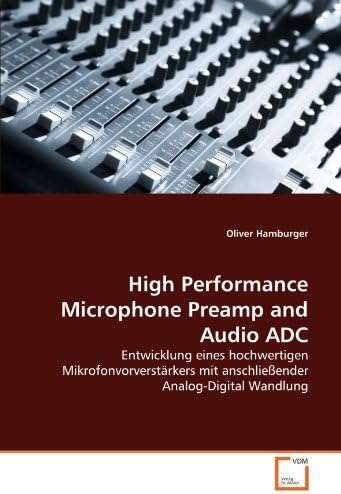 High Performance Microphone Preamp and Audio ADC: Entwicklung eines hochwertigen Mikrofonvorverstärkers mit anschließender Analog-Digital Wandlung (German Edition) Paperback – November 17, 2010