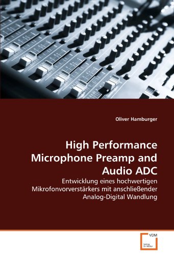 High Performance Microphone Preamp and Audio ADC: Entwicklung eines hochwertigen Mikrofonvorverstärkers mit anschließender Analog-Digital Wandlung (German Edition) Paperback – November 17, 2010