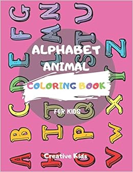 Download Alphabet Animal Coloring Book For Kids A Fun Game For 3 8 Year Old Color Picture For Toddlers Grown Ups Letters Shapes Color Animals 8 5 X 11 29 Pages Amazon In Kids Creative Books