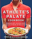 The Athlete's Palate Cookbook: Renowned Chefs, Delicious Dishes, and the Art of Fueling Up While Eat by Yishane Lee, Eds of Runner's World Magazine