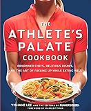 The Athlete's Palate Cookbook: Renowned Chefs, Delicious Dishes, and the Art of Fueling Up While Eat by Yishane Lee, Eds of Runner's World Magazine