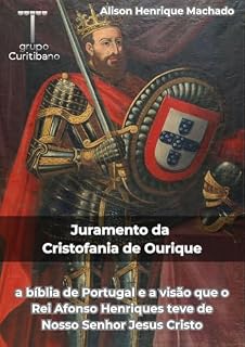 Livro Juramento da Cristofania de Ourique: a bíblia de Portugal e a visão que o Rei Afonso Henriques teve de Nosso Senhor Jesus Cristo