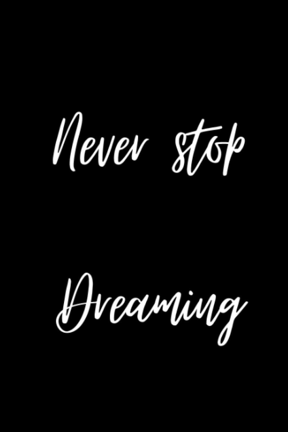 Never stop dreaming; Black Notebook : 6" X 9", 120 pages, College ruled line paper journal: Carnet de notes : dimensions 15,24 X 22,86 cm, pages lignées