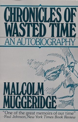 Chronicles Of Wasted Time An Autobiography By Malcolm Muggeridge 19 12 01 Malcolm Muggeridge Amazon Com Books