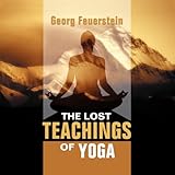 The Lost Teachings of Yoga: How to Find Happiness, Peace, and Freedom Through Time-Tested Wisdom by 