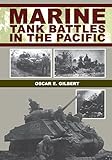 Marine Tank Battles In The Pacific by Oscar E. Gilbert