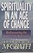 Spirituality in an Age of Change: Rediscovering the Spirit of the Reformers by 