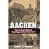 Aachen: The U.S. Army's Battle for Charlemagne's City in World War II