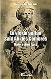 La vie du sultan Saïd Ali des Comores: Ma foi est ma force (French Edition) by Thoueybat Saïd Omar-Hilali