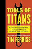 Tools of Titans: The Tactics, Routines, and Habits of Billionaires, Icons, and World-Class Performers