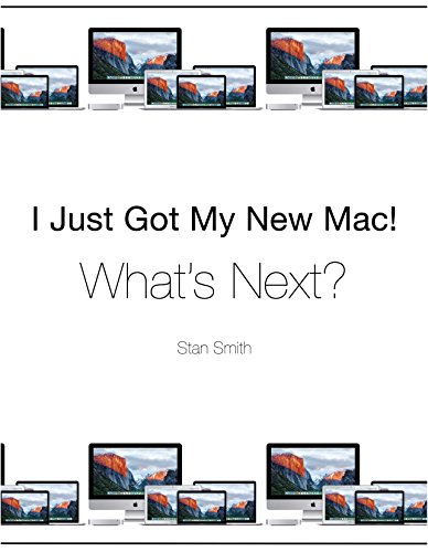 I Just Got My New Mac! What's Next? by Stan Smith