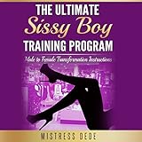 The Ultimate Sissy Boy Training Program: Male to Female Transformation Instructions