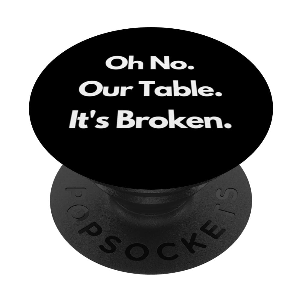 Oh No. Our Table. It's Broken. PopSockets Swappable PopGrip