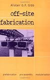 Off-site Fabrication : Prefabrication, Pre-assembly and Modularisation, Gibb, Alistair G. F., 0470378360