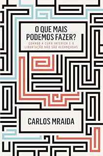 Livro O que mais podemos fazer?: Q U A N D O A C U R A I N T E R I O R E A L I B E R TA Ç Ã O N Ã O S Ã O A L C A N Ç A D A S
