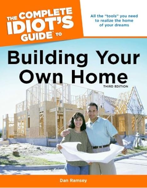 The Complete Idiot S Guide To Building Your Own Home 3rd Edition Ramsey Dan 9781592576661 Amazon Com Books