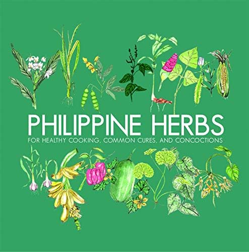 Philippine Herbs: For Healthy cooking, common cures, and concoctions Paperback – April 15, 2019