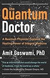 The Quantum Doctor: A Quantum Physicist Explains the Healing Power of Integral Medicine
