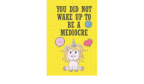 You Did Not Wake Up Today To Be Mediocre Unicorn Journal 6x9 1 Blank Lined Pages Unique Design Softcover Matte White Paper Finish For Girls Boys And Kids Carter Julie Amazon Com
