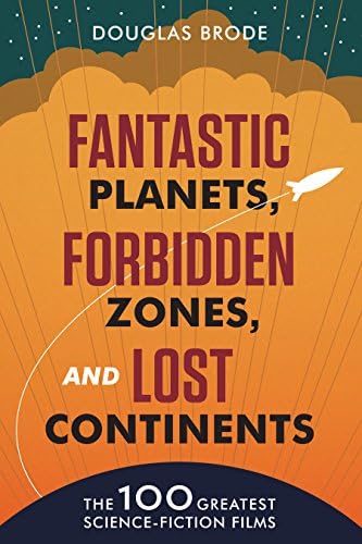 Fantastic Planets, Forbidden Zones, and Lost Continents: The 100 Greatest Science-Fiction Films Hardcover – Illustrated, October 20, 2015