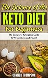 The Science of the Keto Diet Plan for Beginners: The Complete Ketogenic Guide to Weight Loss and Hea by Connor Thompson