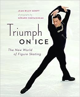 Triumph On Ice The New World Of Figure Skating Senft Jean Riley Chataigneau Gerard 9781553656579 Amazon Com Books