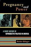 Pregnancy and Power: A Short History of Reproductive Politics in America