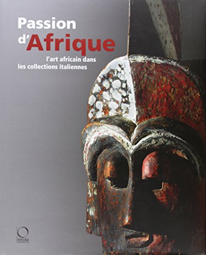 Passion d'Afrique: L'art Africain dans les Collections Italiennes (French Edition) by Egidio Cossa, Jean-Louis Paudrat
