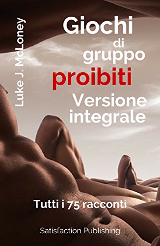 Giochi di gruppo proibiti - Versione integrale: Tutti i 75 Racconti (Italian Edition)