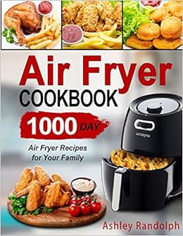 Air Fryer Cookbook: 1000 Day Air Fryer Recipes for Your Family, by Ashley Randolph
