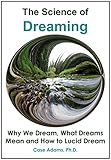 The Science of Dreaming: Why We Dream, What Dreams Mean and How to Lucid Dream by Case Adams Naturopath