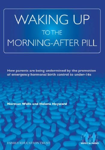 Waking Up to the Morning-after Pill: How Parents are Being Undermined by the Promotion of Emergency Hormonal Birth Control to Under-16s