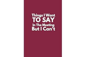 Things I Want To Say In The Meeting But I Can't: Burgundy Humorous Notebook | Lined Journal with Funny Sayings on Cover | Gag gift for Women, Men, Seniors, Friends and Coworkers