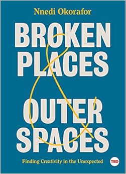 Broken Places & Outer Spaces: Finding Creativity in the Unexpected (TED Books), by Nnedi Okorafor Broken Places & Outer Spaces: Finding Creativity in the Unexpected (TED Books), by Nnedi Okorafor