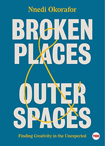 Broken Places & Outer Spaces: Finding Creativity in the Unexpected (TED Books) by Nnedi Okorafor