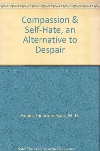 Compassion Self Hate An Alternative To Despair Rubin Theodore Isaac M D Amazon Com Books