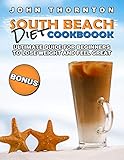 South Beach Diet Cookbook: Ultimate Guide for Beginners to Lose Weight and Feel Great by John Thornton
