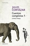 Cuentos Completos 1 (1945-1966). Julio Cortazar / Complete Short Stories, Book 1 , (1945-1966) Julio Cortazar (Spanish Edition) by Julio Cortazar